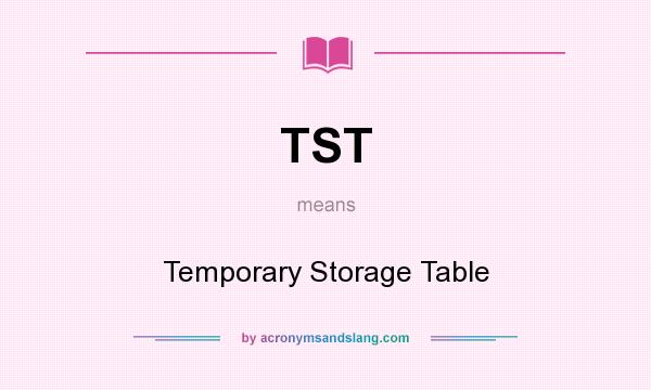 What does TST mean? It stands for Temporary Storage Table