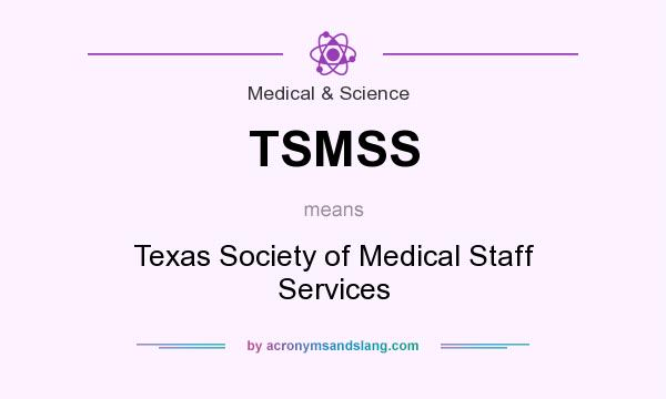 What does TSMSS mean? It stands for Texas Society of Medical Staff Services