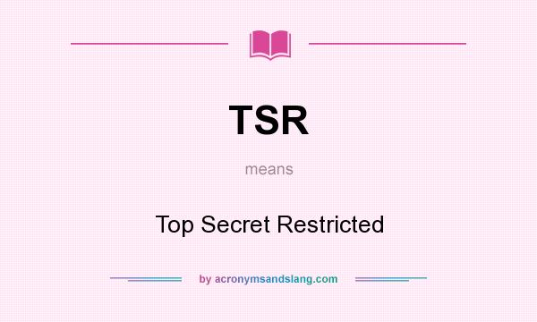 What does TSR mean? It stands for Top Secret Restricted