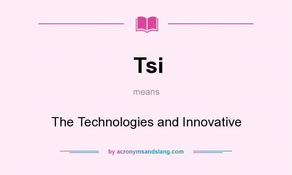 What does Tsi mean? It stands for The Technologies and Innovative