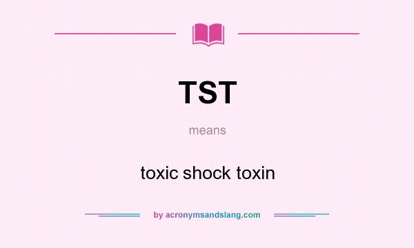 What does TST mean? It stands for toxic shock toxin