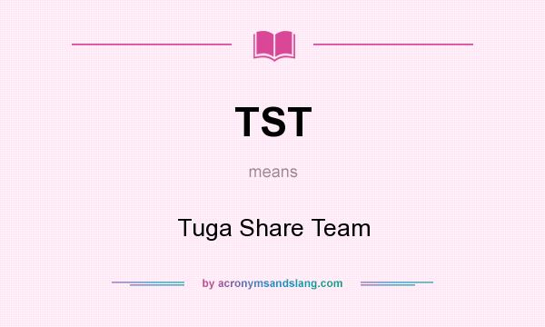 What does TST mean? It stands for Tuga Share Team