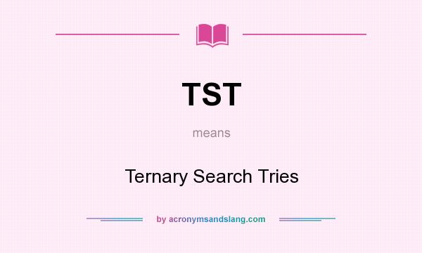 What does TST mean? It stands for Ternary Search Tries