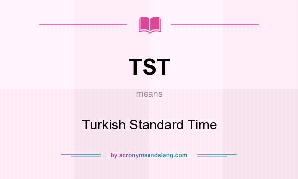 What does TST mean? It stands for Turkish Standard Time