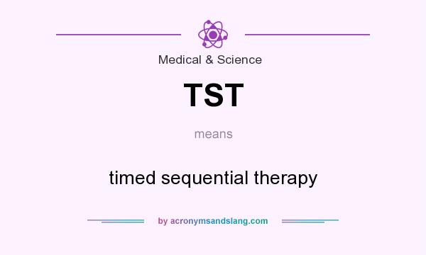 What does TST mean? It stands for timed sequential therapy