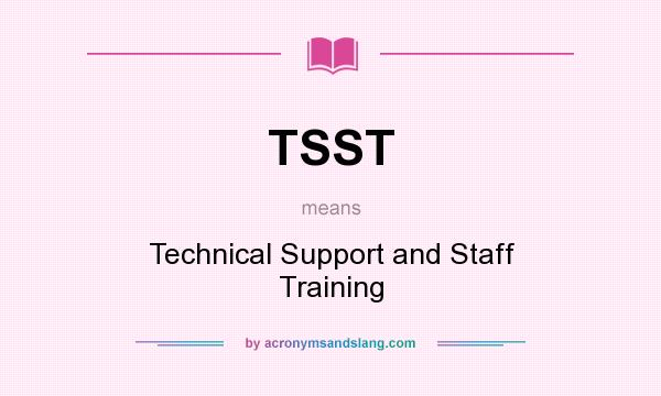 What does TSST mean? It stands for Technical Support and Staff Training