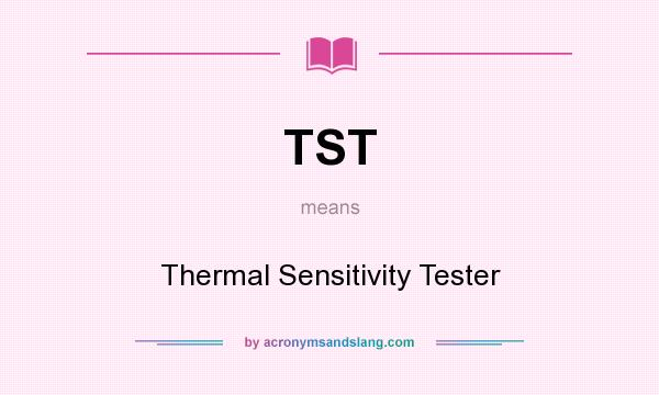 What does TST mean? It stands for Thermal Sensitivity Tester