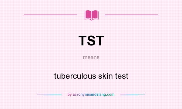 What does TST mean? It stands for tuberculous skin test