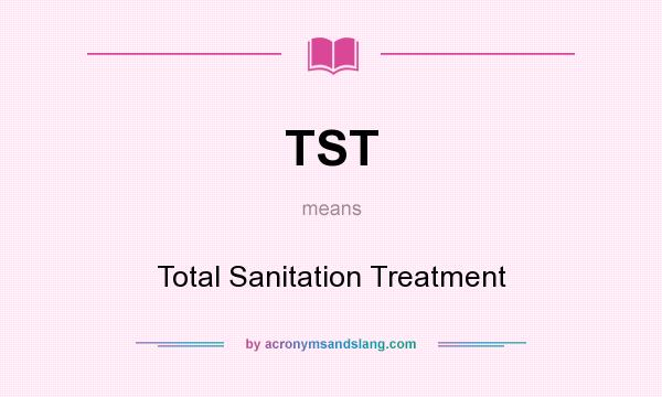 What does TST mean? It stands for Total Sanitation Treatment