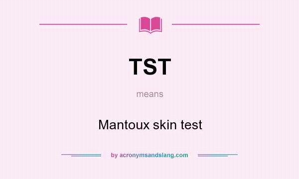 What does TST mean? It stands for Mantoux skin test