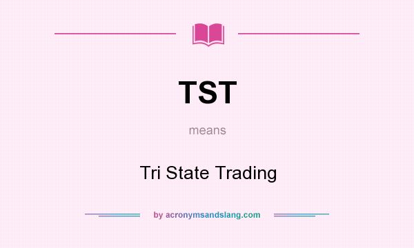 What does TST mean? It stands for Tri State Trading