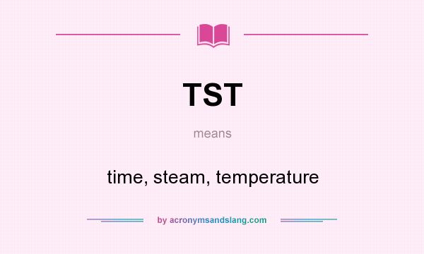 What does TST mean? It stands for time, steam, temperature