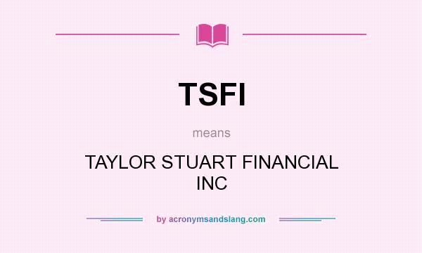 What does TSFI mean? It stands for TAYLOR STUART FINANCIAL INC