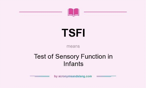 What does TSFI mean? It stands for Test of Sensory Function in Infants