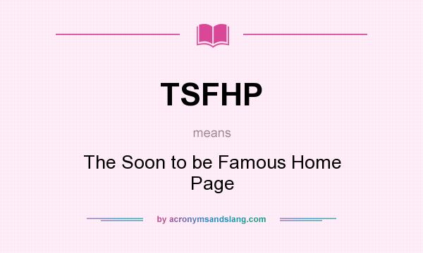What does TSFHP mean? It stands for The Soon to be Famous Home Page