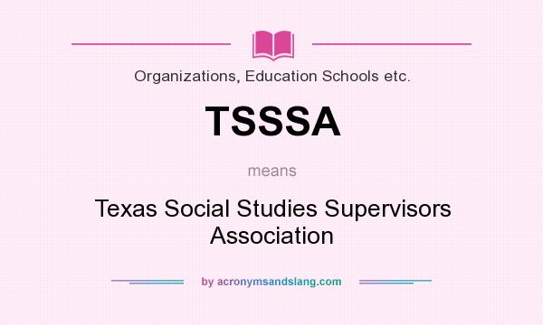 What does TSSSA mean? It stands for Texas Social Studies Supervisors Association