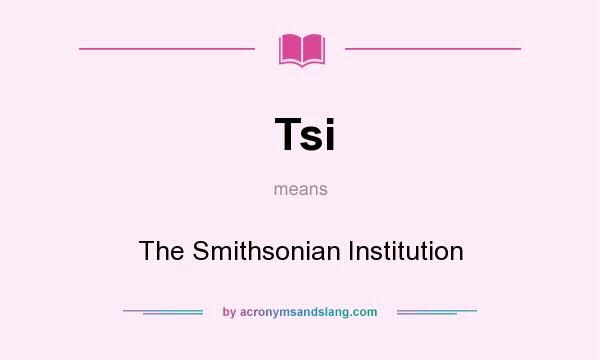 What does Tsi mean? It stands for The Smithsonian Institution