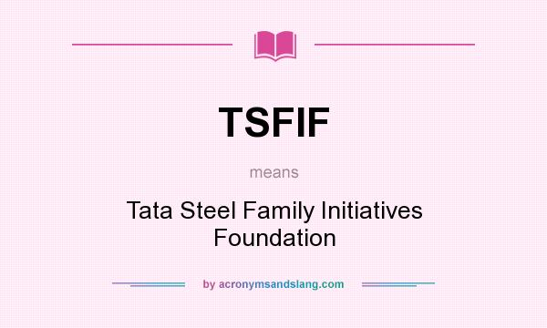 What does TSFIF mean? It stands for Tata Steel Family Initiatives Foundation