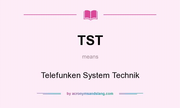 What does TST mean? It stands for Telefunken System Technik