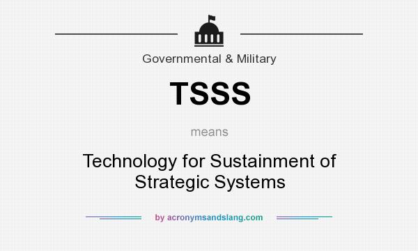 What does TSSS mean? It stands for Technology for Sustainment of Strategic Systems