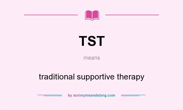 What does TST mean? It stands for traditional supportive therapy