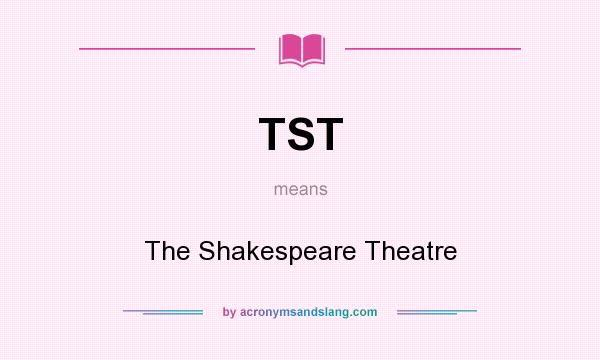 What does TST mean? It stands for The Shakespeare Theatre