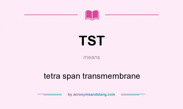 What does TST mean? It stands for tetra span transmembrane