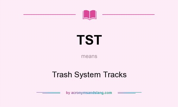 What does TST mean? It stands for Trash System Tracks
