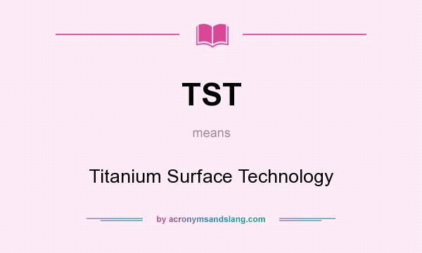 What does TST mean? It stands for Titanium Surface Technology