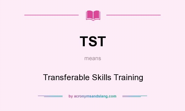 What does TST mean? It stands for Transferable Skills Training