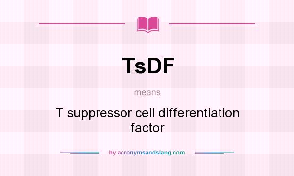 What does TsDF mean? It stands for T suppressor cell differentiation factor