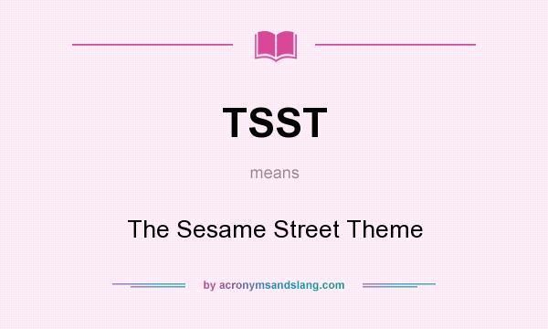 What does TSST mean? It stands for The Sesame Street Theme