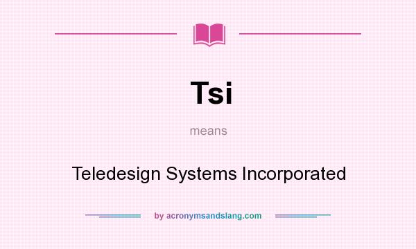 What does Tsi mean? It stands for Teledesign Systems Incorporated