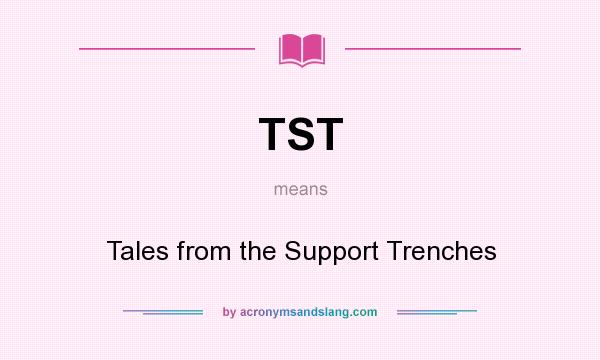 What does TST mean? It stands for Tales from the Support Trenches