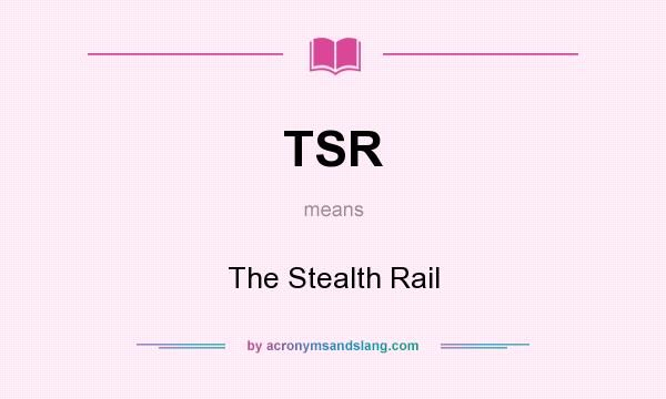 What does TSR mean? It stands for The Stealth Rail