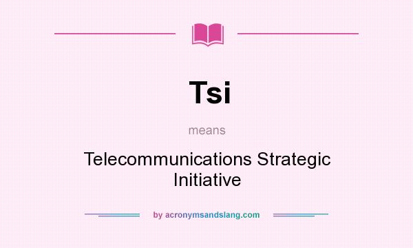 What does Tsi mean? It stands for Telecommunications Strategic Initiative