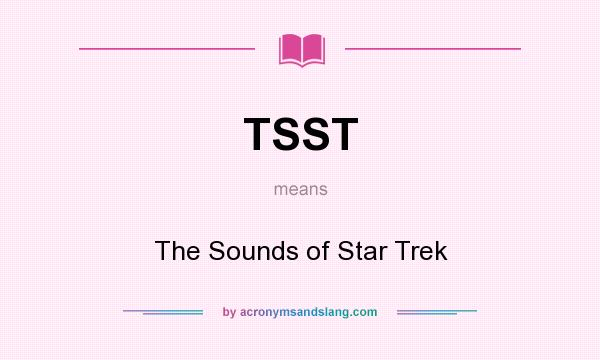 What does TSST mean? It stands for The Sounds of Star Trek
