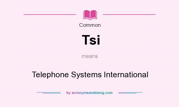 What does Tsi mean? It stands for Telephone Systems International