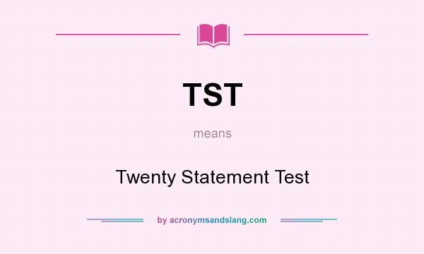 What does TST mean? It stands for Twenty Statement Test