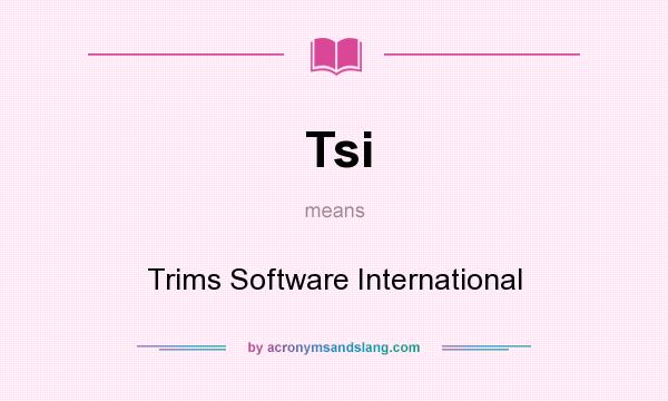 What does Tsi mean? It stands for Trims Software International