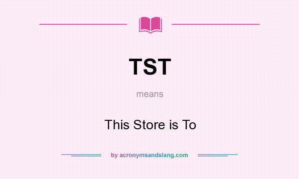 What does TST mean? It stands for This Store is To