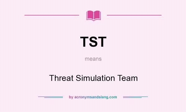 What does TST mean? It stands for Threat Simulation Team
