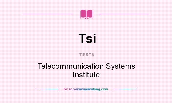 What does Tsi mean? It stands for Telecommunication Systems Institute
