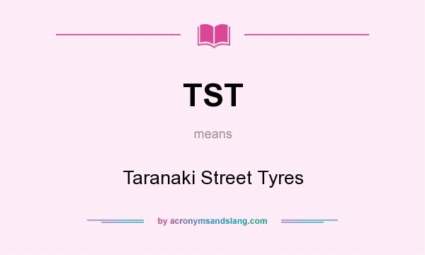 What does TST mean? It stands for Taranaki Street Tyres