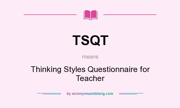 What does TSQT mean? It stands for Thinking Styles Questionnaire for Teacher
