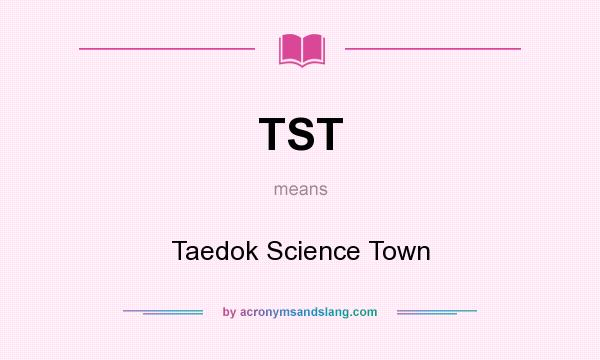 What does TST mean? It stands for Taedok Science Town