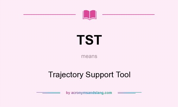 What does TST mean? It stands for Trajectory Support Tool