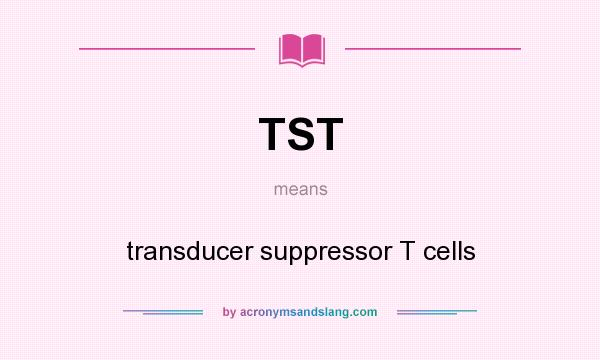 What does TST mean? It stands for transducer suppressor T cells