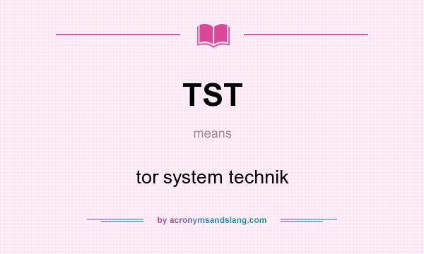 What does TST mean? It stands for tor system technik