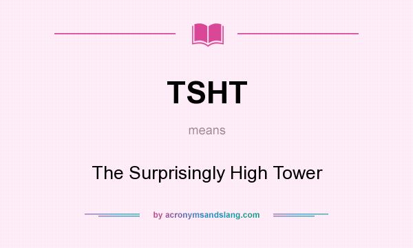 What does TSHT mean? It stands for The Surprisingly High Tower